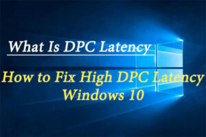 Lee más sobre el artículo ¿Qué es la latencia DPC y cómo corregir la latencia alta de DPC en Windows 10?